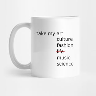 Take my art culture fashion life music science Mug